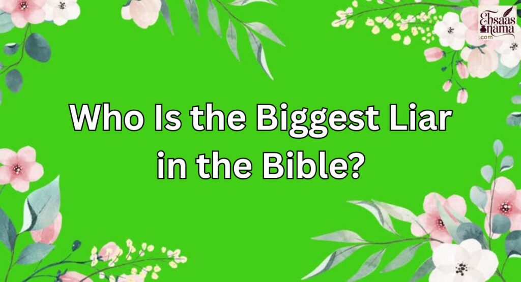 Who Is the Biggest Liar in the Bible?